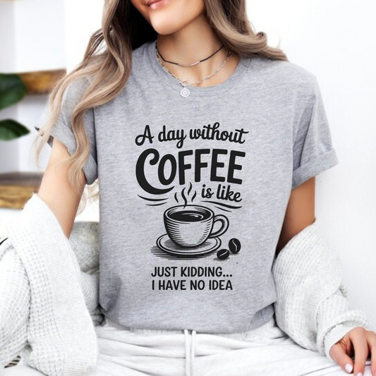 A day without COFFEE is like - Majica