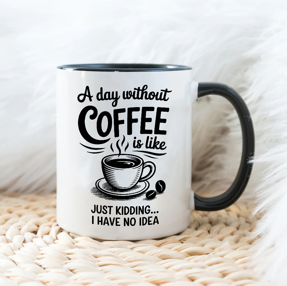 A day without COFFEE is like - Šoljica