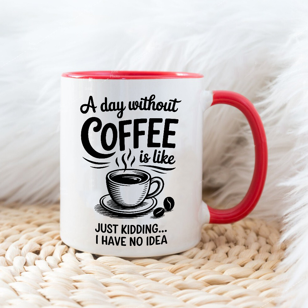 A day without COFFEE is like - Šoljica