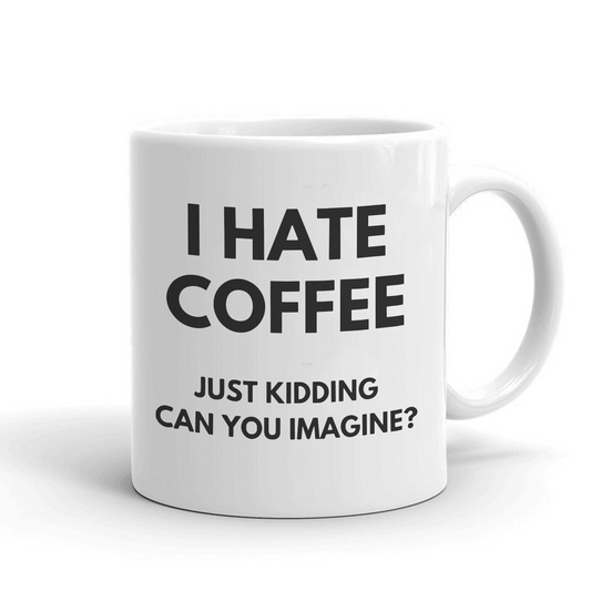 I HATE COFFEE just kidding, can you imagine? -Šoljica