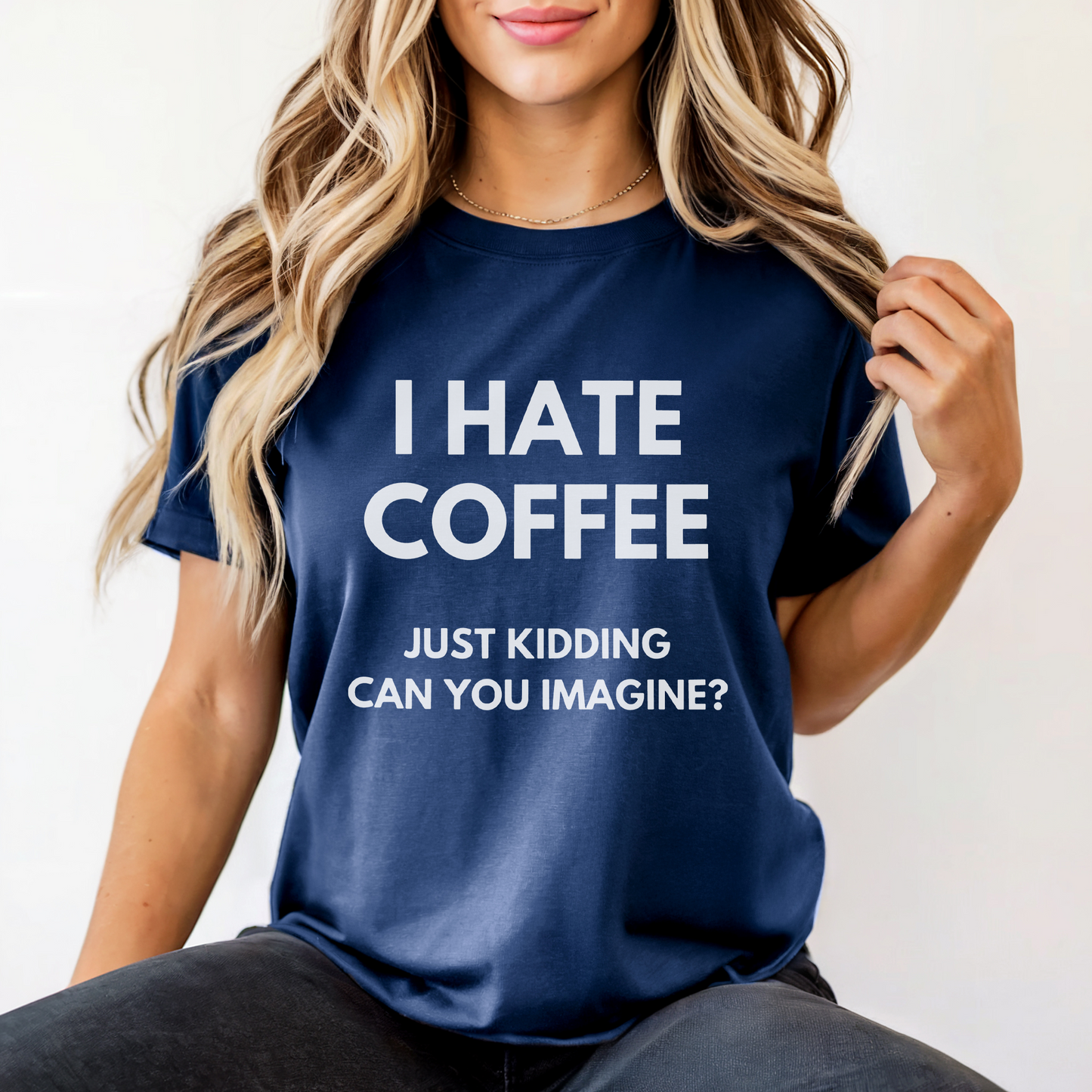 I HATE COFFEE just kidding, can you imagine? - Majica