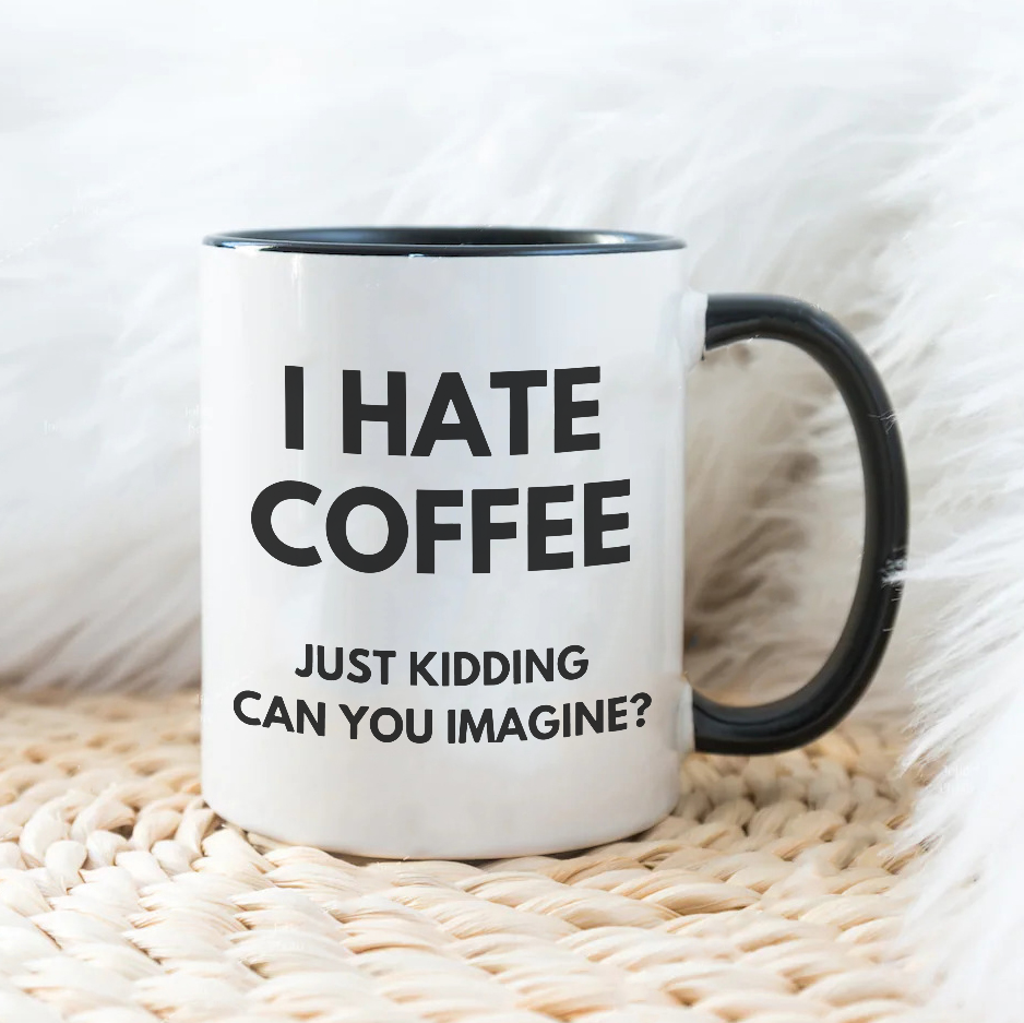 I HATE COFFEE just kidding, can you imagine? -Šoljica