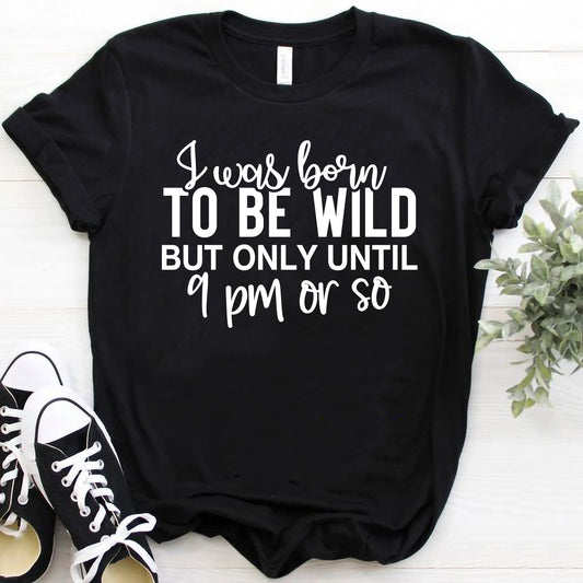 I was born to be wild but only until 9 pm or so