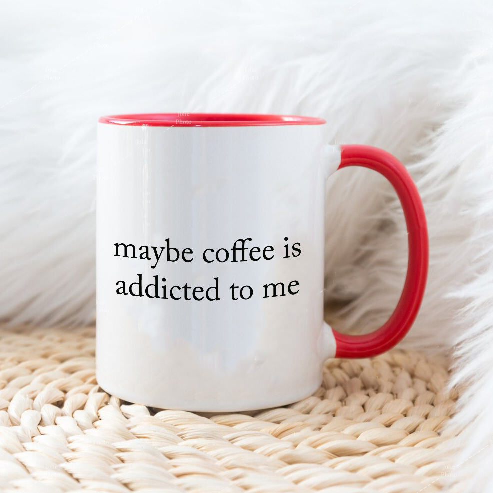 Maybe coffee is addicted to me - Šoljica
