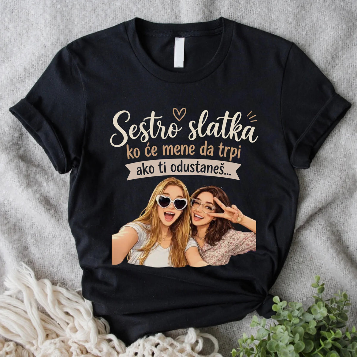 Sestro slatka ko će mene da trpi ako ti odustaneš - sa vašom slikom - Majica