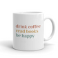 Drink coffee read books be happy- Šoljica