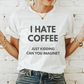 I HATE COFFEE just kidding, can you imagine? - Majica