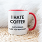 I HATE COFFEE just kidding, can you imagine? -Šoljica