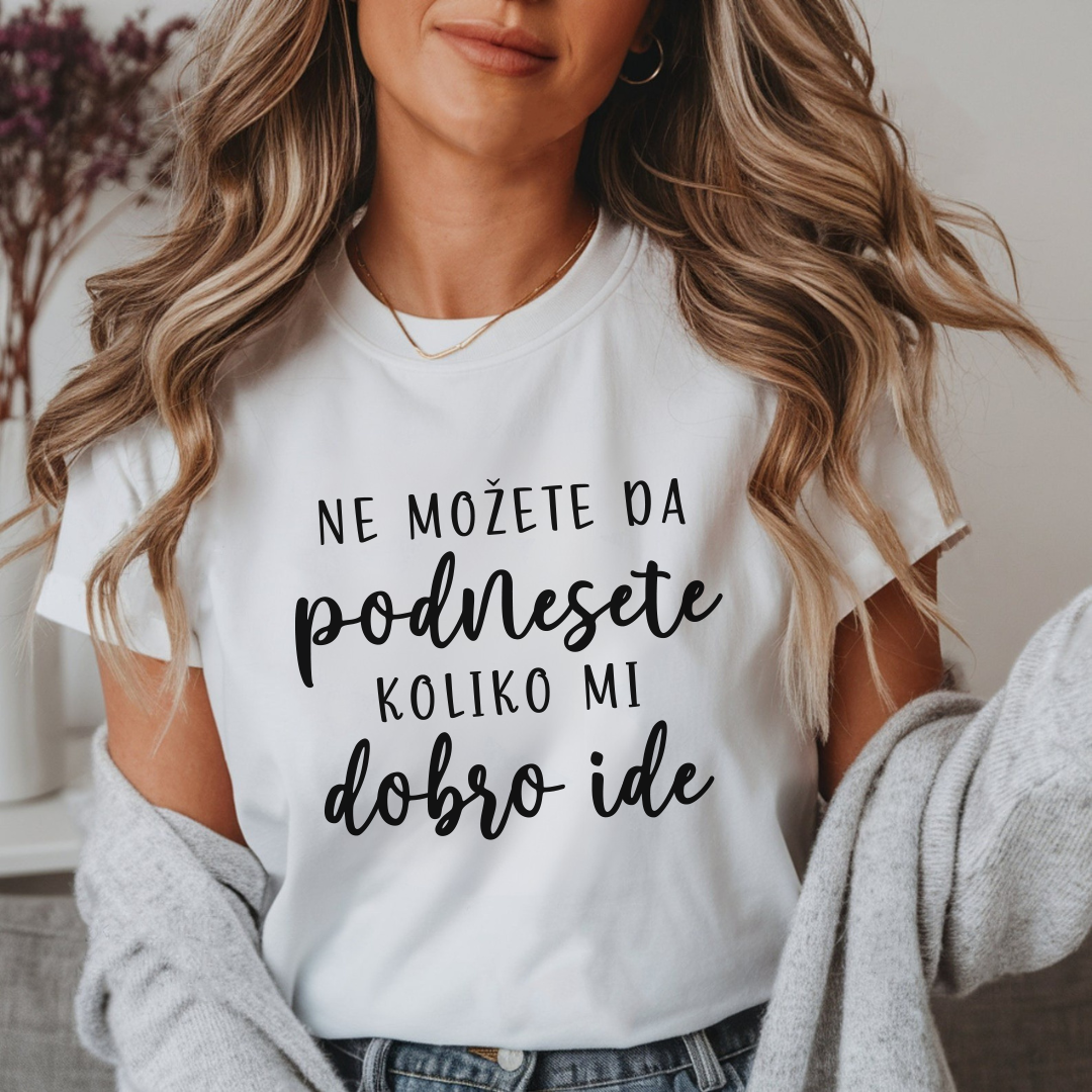 Ne možete da podnesete koliko mi dobro ide - Majica