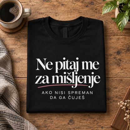 Ne pitaj me za mišljenje Ako nisi spreman da ga čuješ - Majica
