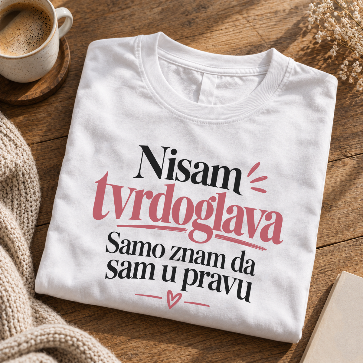 Nisam tvrdoglava Samo znam da sam u pravu - Majica