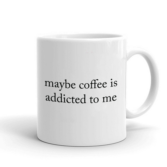 Maybe coffee is addicted to me - Šoljica