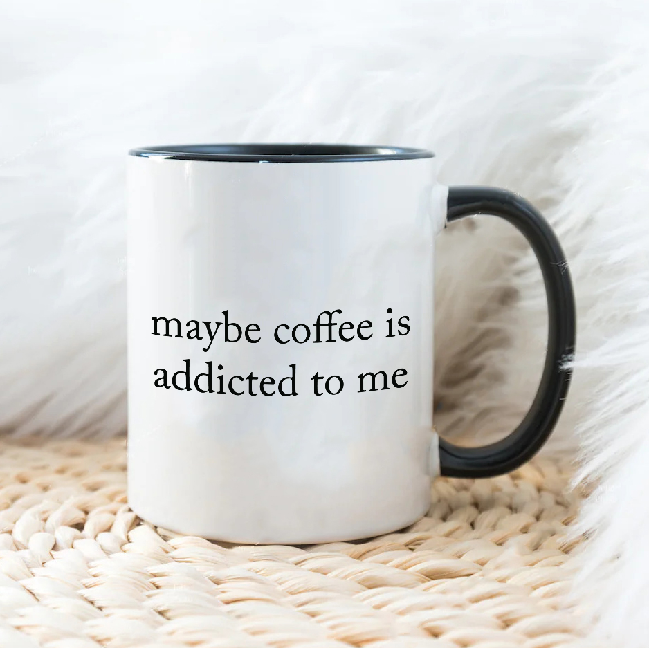 Maybe coffee is addicted to me - Šoljica
