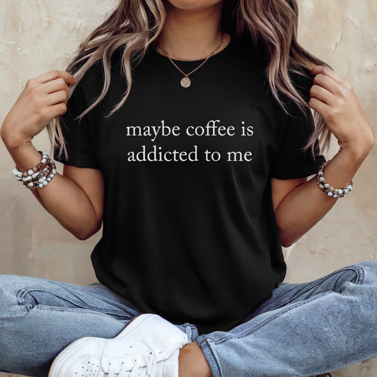 Maybe coffee is addicted to me - Majica
