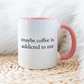 Maybe coffee is addicted to me - Šoljica