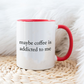 Maybe coffee is addicted to me - Šoljica