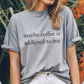Maybe coffee is addicted to me - Majica