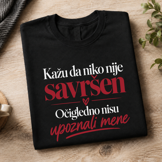 Kažu da niko nije savršen Očigledno nisu upoznali mene - Majica