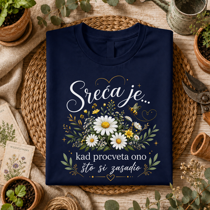 Sreća je kad procveta ono što si zasadio - Majica