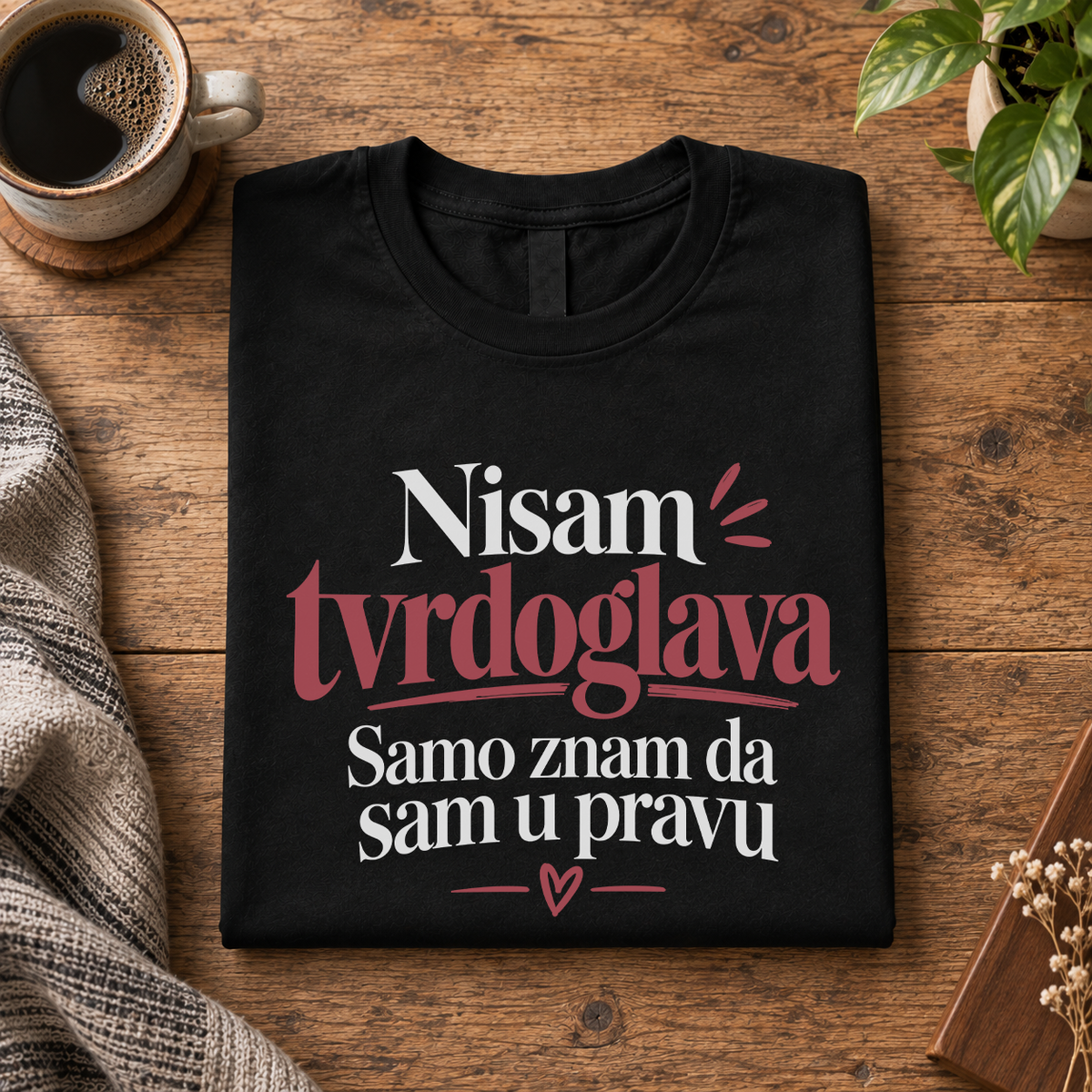 Nisam tvrdoglava Samo znam da sam u pravu - Majica