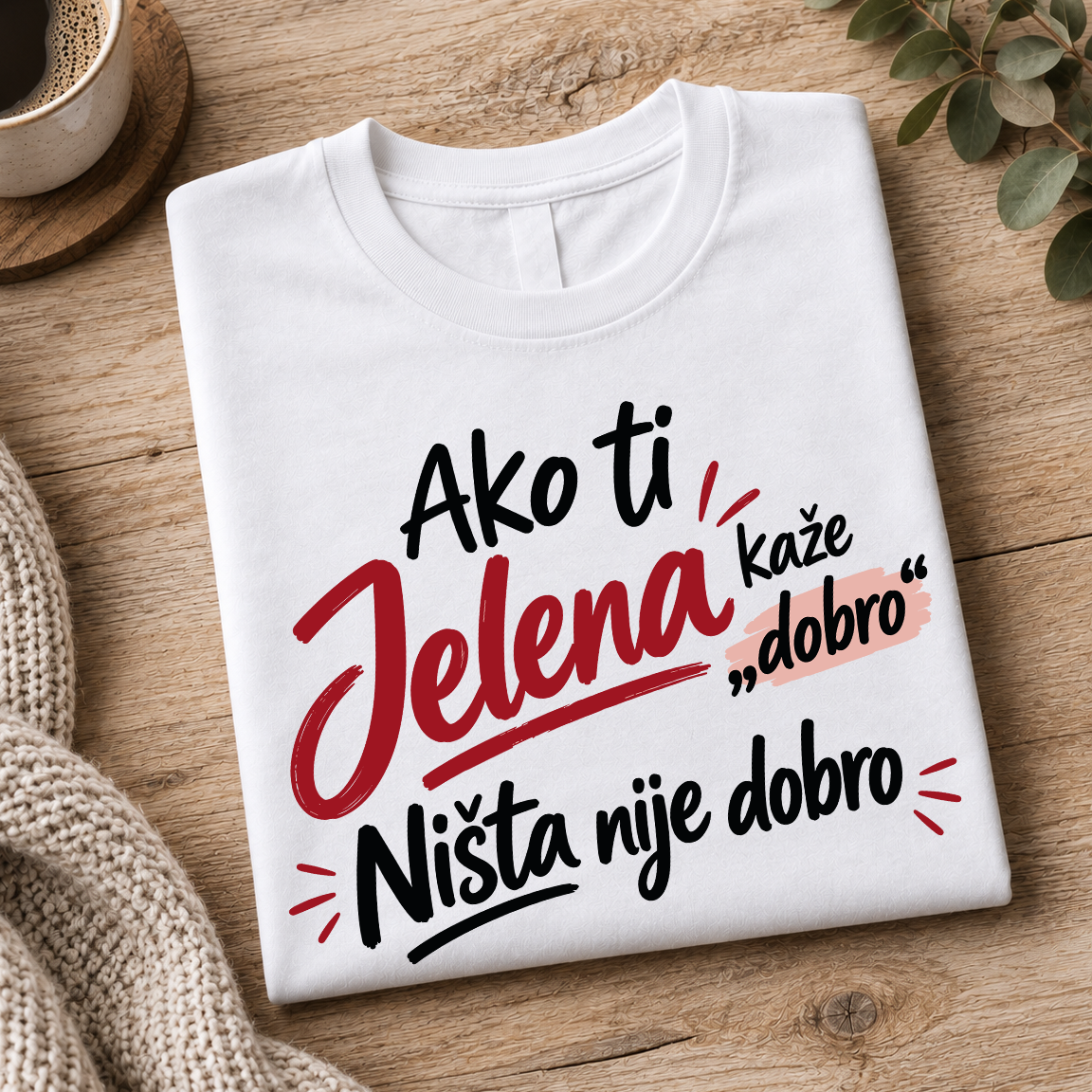 Ako ti [Vaše Ime] kaže dobro Ništa nije dobro - Majica